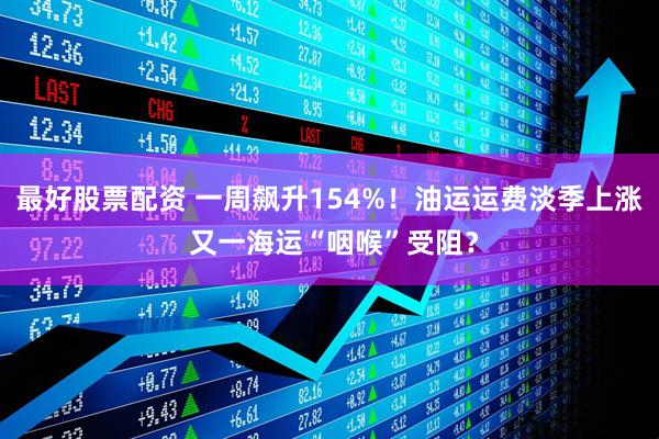 最好股票配资 一周飙升154%！油运运费淡季上涨 又一海运“咽喉”受阻？