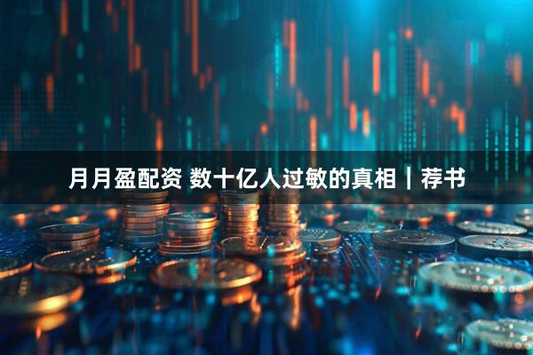 月月盈配资 数十亿人过敏的真相｜荐书