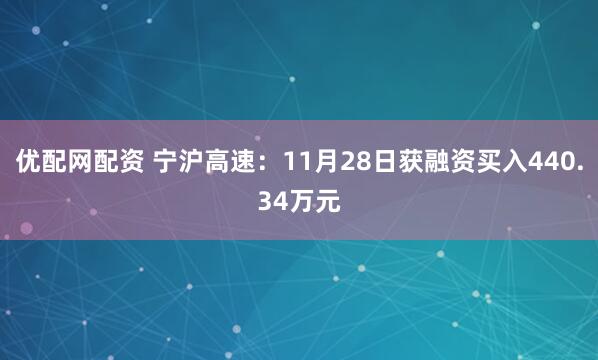 优配网配资 宁沪高速：11月28日获融资买入440.34万元